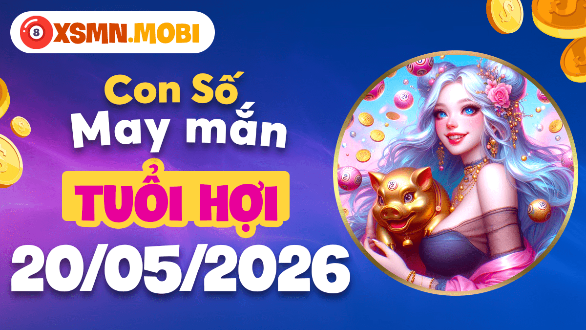 Con số may mắn tuổi Hợi ngày 20/05/2026: Vạn sự như ý Con số may mắn tuổi Hợi ngày 20/05/2026: Vạn sự như ý