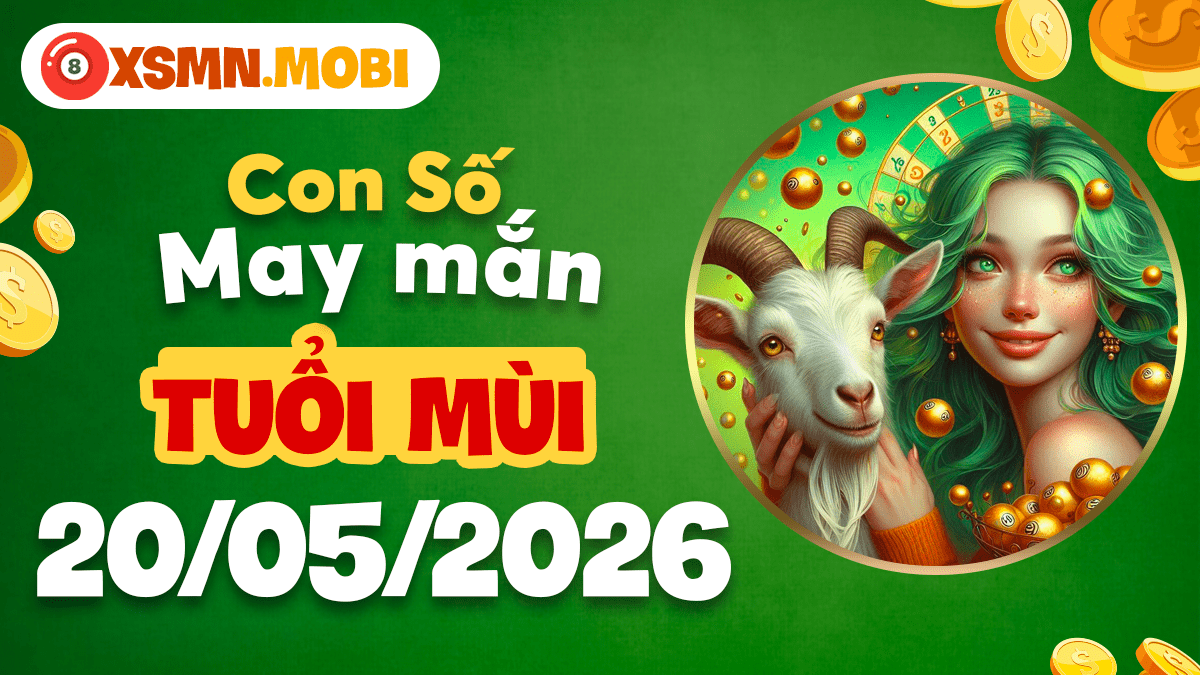 Con số may mắn tuổi Mùi ngày 20/05/2026: Cát khí hội tụ Con số may mắn tuổi Mùi ngày 20/05/2026: Cát khí hội tụ