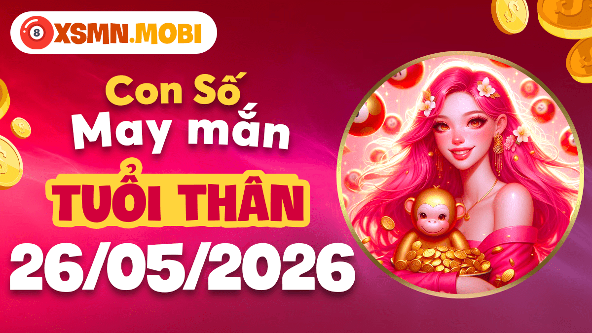 Tuổi Thân ngày 26/5/2026: Con số may mắn đảo chiều vận thế Tuổi Thân ngày 26/5/2026: Con số may mắn đảo chiều vận thế