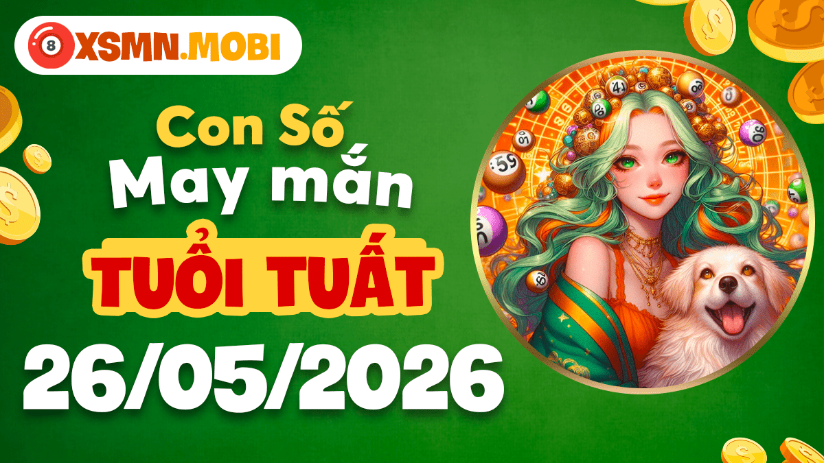 Tuổi Tuất ngày 26/5/2026: Con số may mắn gieo hy vọng Tuổi Tuất ngày 26/5/2026: Con số may mắn gieo hy vọng