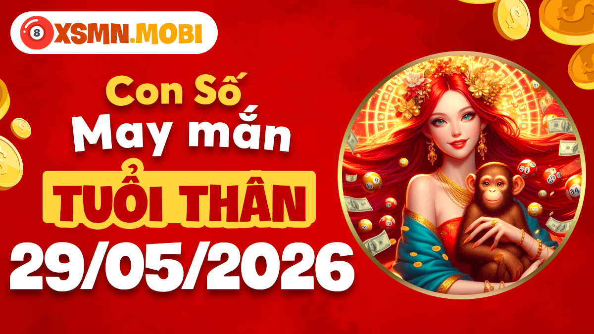 Những con số kích tài lộc rực rỡ ngày 29/5/2026 cho tuổi Thân Những con số kích tài lộc rực rỡ ngày 29/5/2026 cho tuổi Thân