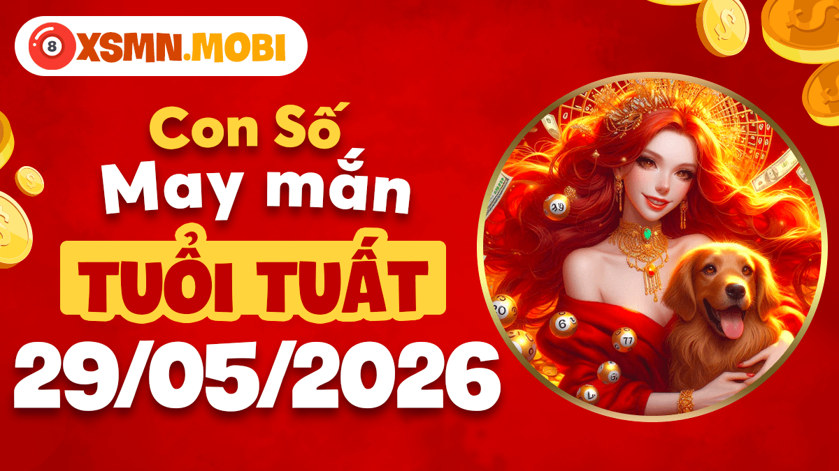Những con số bình an ngày 29/5/2026 mang vận may tới tuổi Tuất Những con số bình an ngày 29/5/2026 mang vận may tới tuổi Tuất