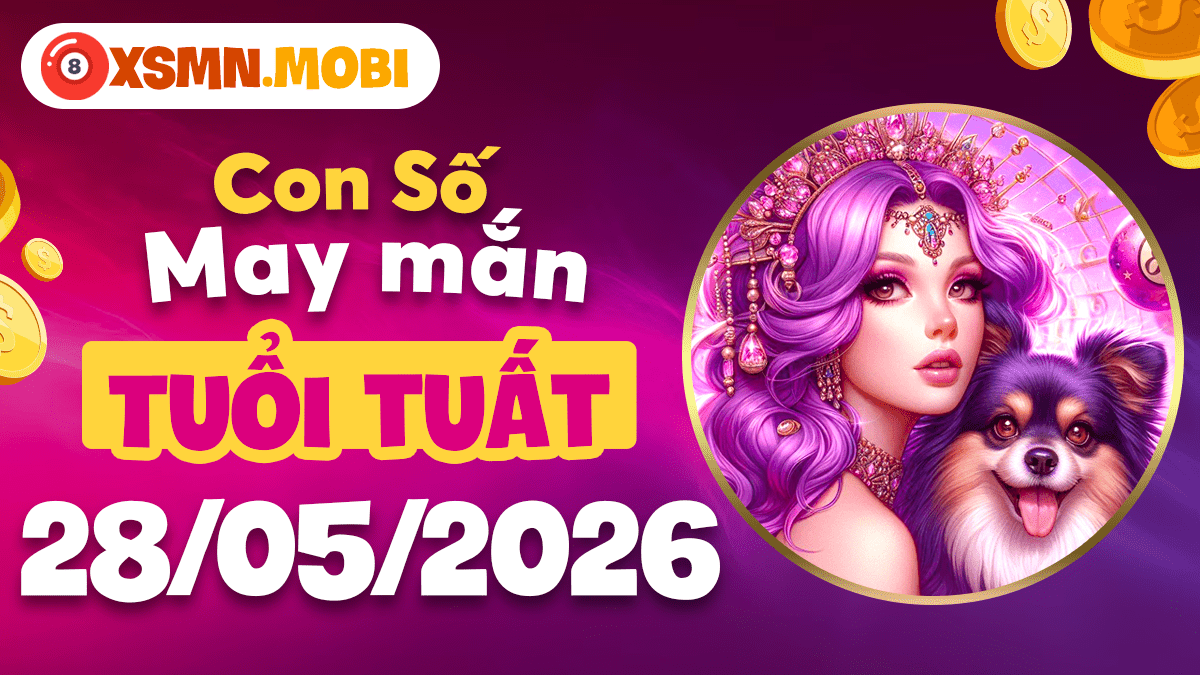 Con số may mắn tuổi Tuất ngày 28/5/2026: Tận tâm trung thành Con số may mắn tuổi Tuất ngày 28/5/2026: Tận tâm trung thành