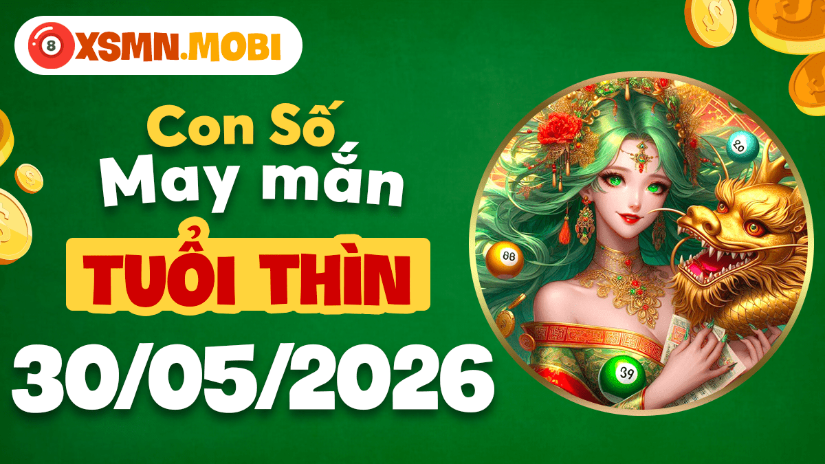 Con số phát tài tuổi Thìn ngày 30/5/2026 giúp làm chủ vận mệnh Con số phát tài tuổi Thìn ngày 30/5/2026 giúp làm chủ vận mệnh