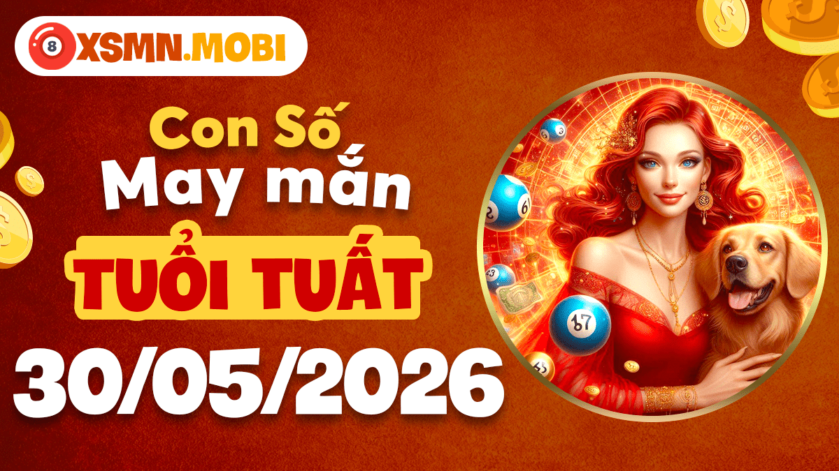 Con số bảo hộ tuổi Tuất ngày 30/5/2026 giúp vững vàng sự nghiệp Con số bảo hộ tuổi Tuất ngày 30/5/2026 giúp vững vàng sự nghiệp