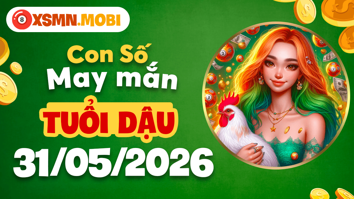 Con số may mắn ngày 31/5/2026 của tuổi Dậu – Tinh anh hội tụ Con số may mắn ngày 31/5/2026 của tuổi Dậu – Tinh anh hội tụ