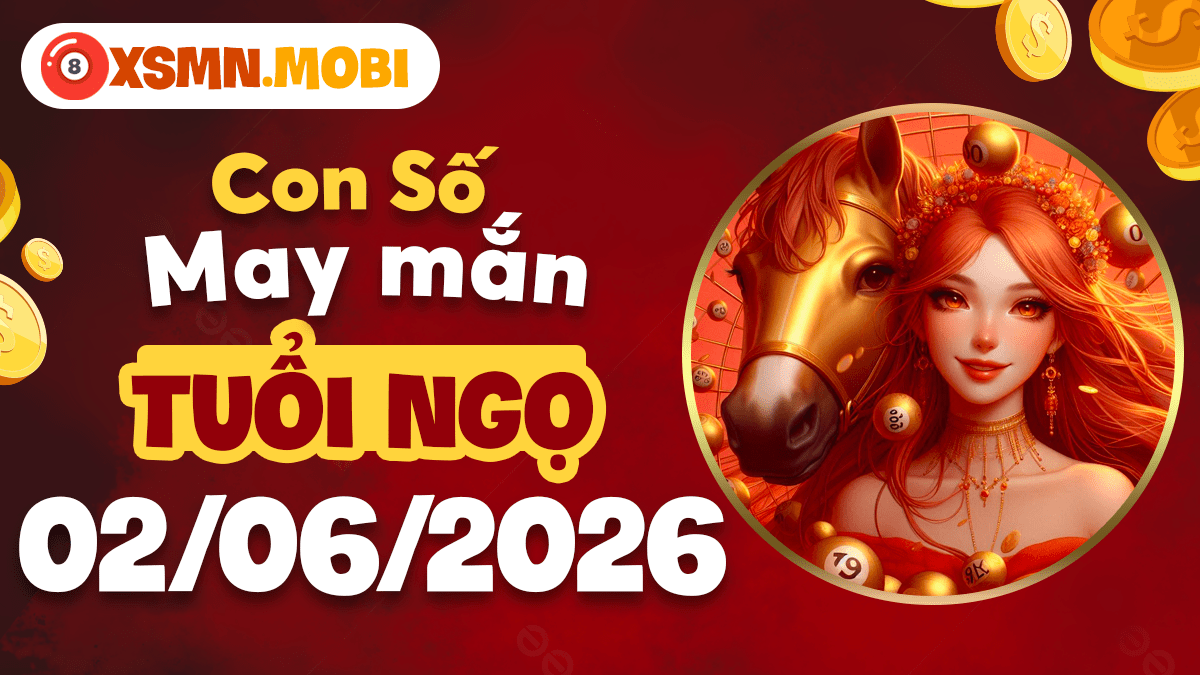 Con số may mắn tuổi Ngọ ngày 2/6/2026: Dặm xa thăng tiến Con số may mắn tuổi Ngọ ngày 2/6/2026: Dặm xa thăng tiến