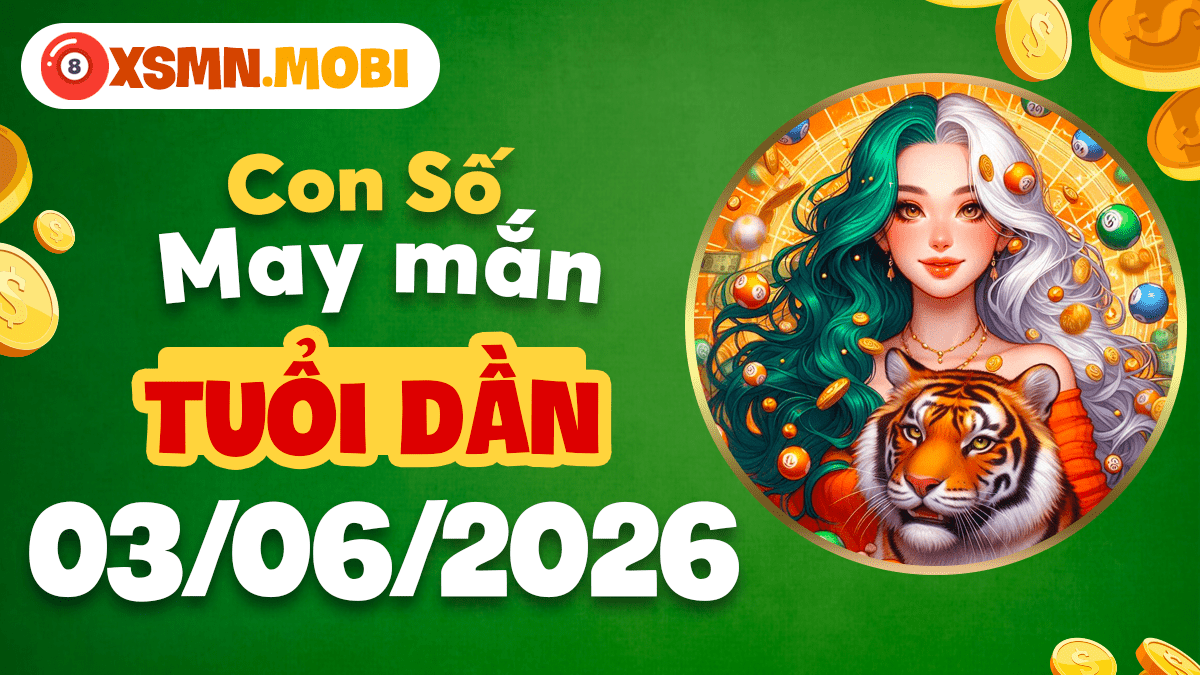 Con số may mắn 3/6/2026 tuổi Dần: Xông pha đúng hướng Con số may mắn 3/6/2026 tuổi Dần: Xông pha đúng hướng