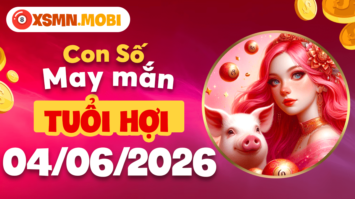 Con số may mắn tuổi Hợi ngày 04/06/2026: Vạn sự như ý