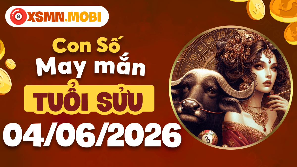 Con số may mắn tuổi Sửu ngày 04/06/2026: Điểm tựa vững chắc
