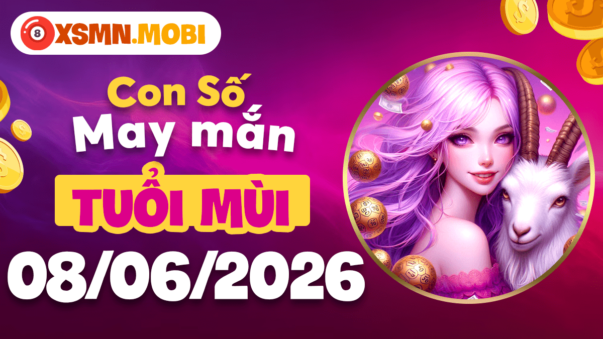 Tuổi Mùi ngày 8/6: Con số may mắn mang phúc lành và bình an đến