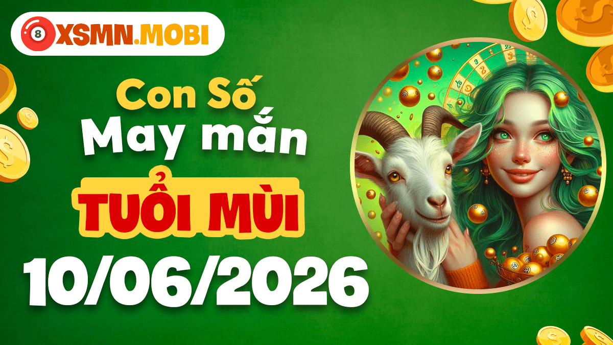 Tuổi Mùi ngày 10/6: Số may mắn hôm nay – Vượng khí đong đầy Tuổi Mùi ngày 10/6: Số may mắn hôm nay – Vượng khí đong đầy