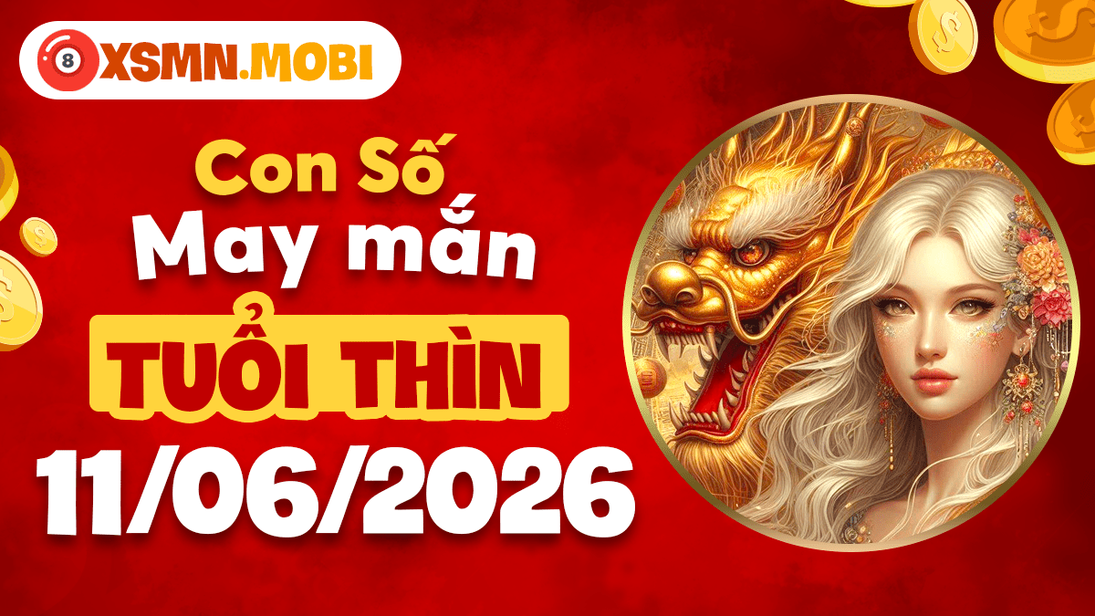Con số may mắn ngày 11/6/2026 phù trợ sự nghiệp tuổi Thìn thăng tiến Con số may mắn ngày 11/6/2026 phù trợ sự nghiệp tuổi Thìn thăng tiến