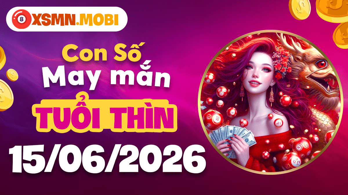 Con số may mắn ngày 15/6/2026 tuổi Thìn – Phất lên vượt bậc Con số may mắn ngày 15/6/2026 tuổi Thìn – Phất lên vượt bậc