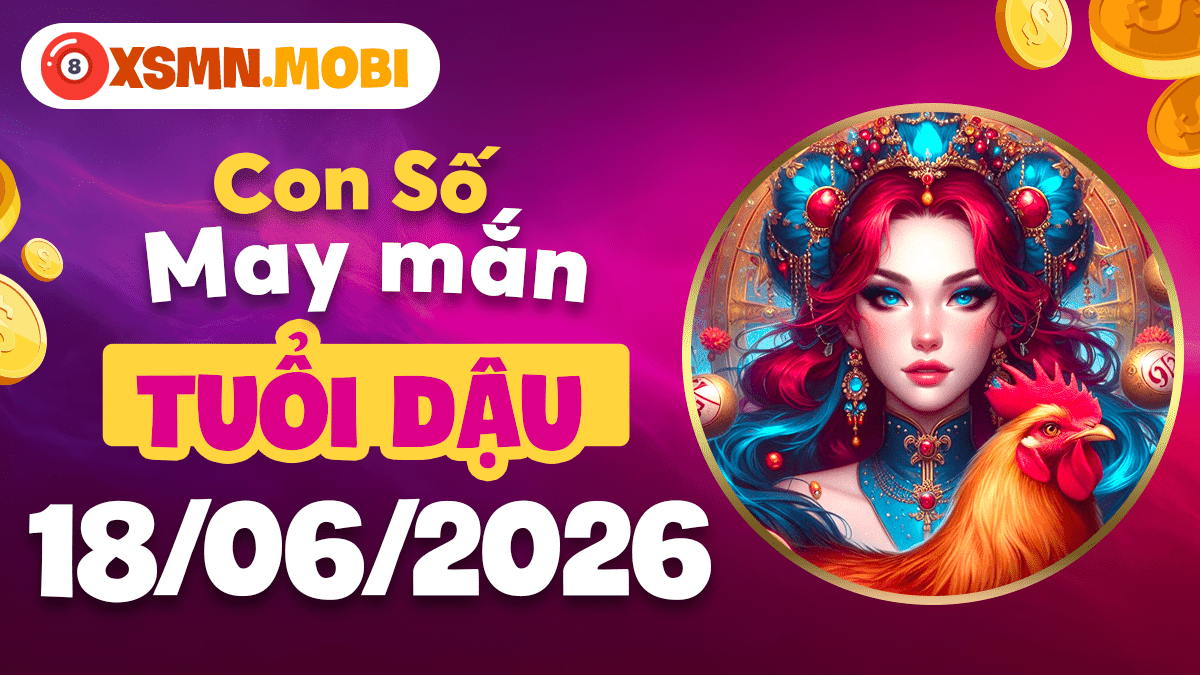 Con số may mắn ngày 18/6/2026 tuổi Dậu: Thành quả vẹn toàn Con số may mắn ngày 18/6/2026 tuổi Dậu: Thành quả vẹn toàn