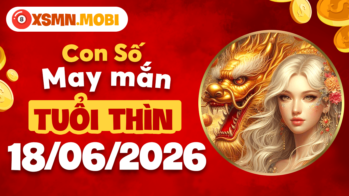 Con số may mắn ngày 18/6/2026 tuổi Thìn: Khí vượng đỉnh cao Con số may mắn ngày 18/6/2026 tuổi Thìn: Khí vượng đỉnh cao