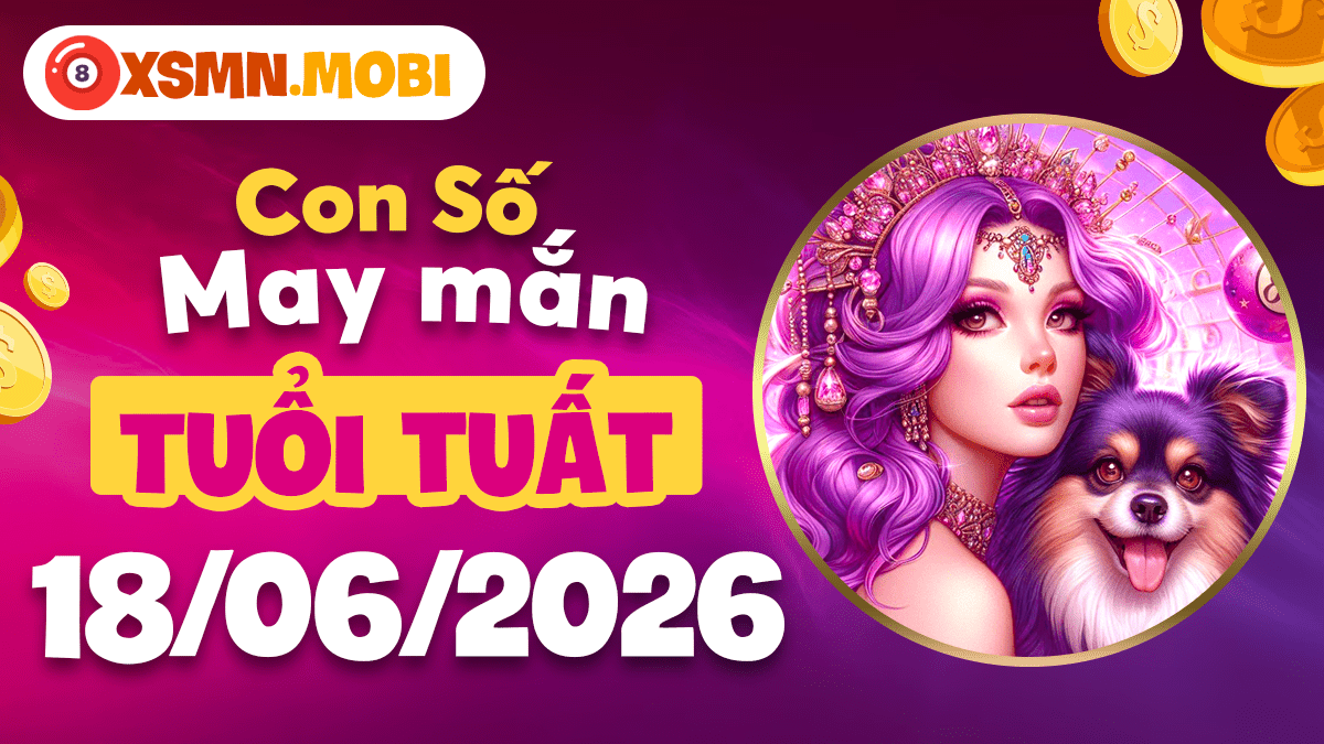 Con số may mắn ngày 18/6/2026 tuổi Tuất: Vận hội mở toang Con số may mắn ngày 18/6/2026 tuổi Tuất: Vận hội mở toang