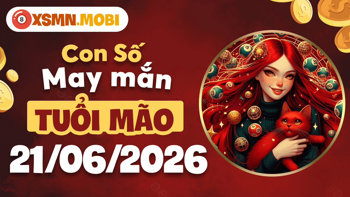 Con số may mắn của tuổi Mão ngày 21/06/2026: An khang, thịnh vượng Con số may mắn của tuổi Mão ngày 21/06/2026: An khang, thịnh vượng