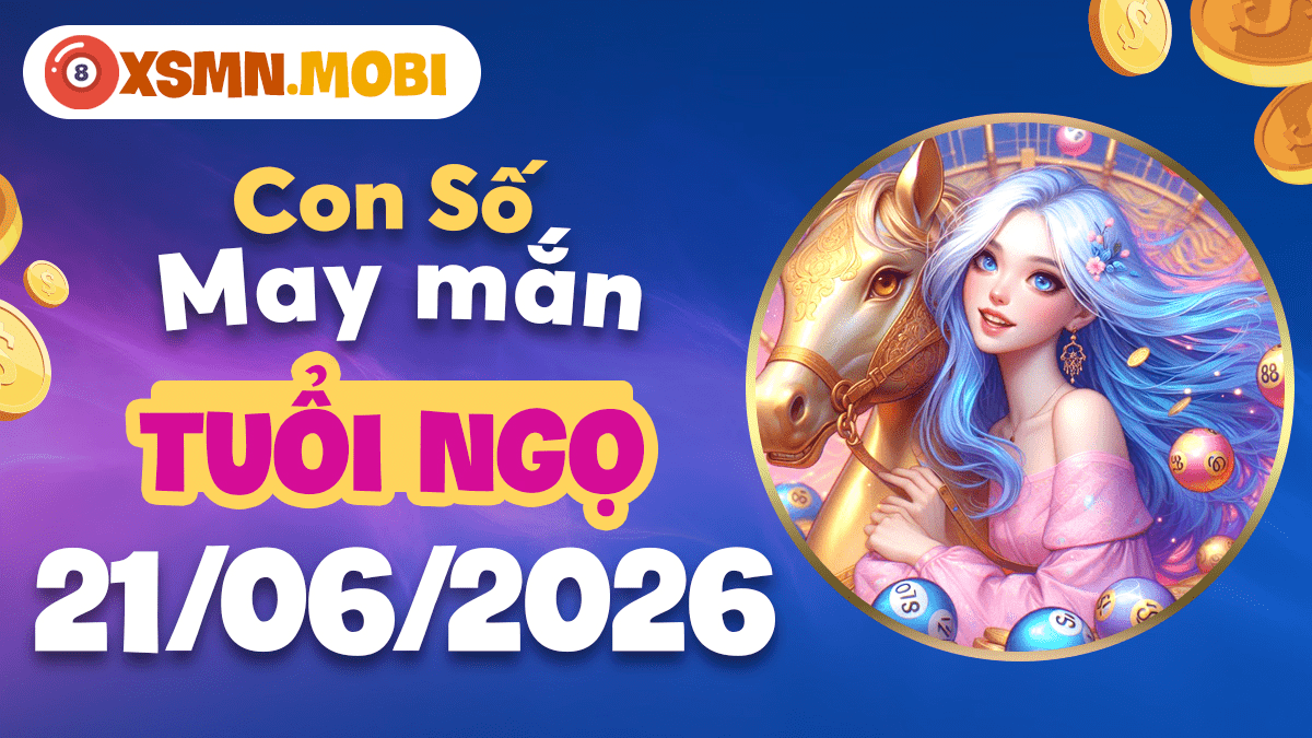 Con số may mắn của tuổi Ngọ ngày 21/06/2026: Vượng phát, đắc lộc Con số may mắn của tuổi Ngọ ngày 21/06/2026: Vượng phát, đắc lộc