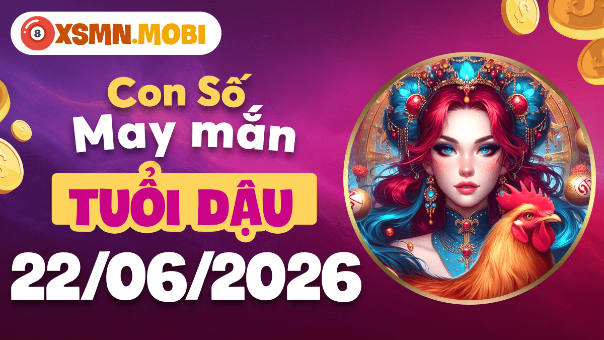 Con số may mắn ngày 22/6/2026 của tuổi Dậu tỏa sáng mọi lĩnh vực Con số may mắn ngày 22/6/2026 của tuổi Dậu tỏa sáng mọi lĩnh vực