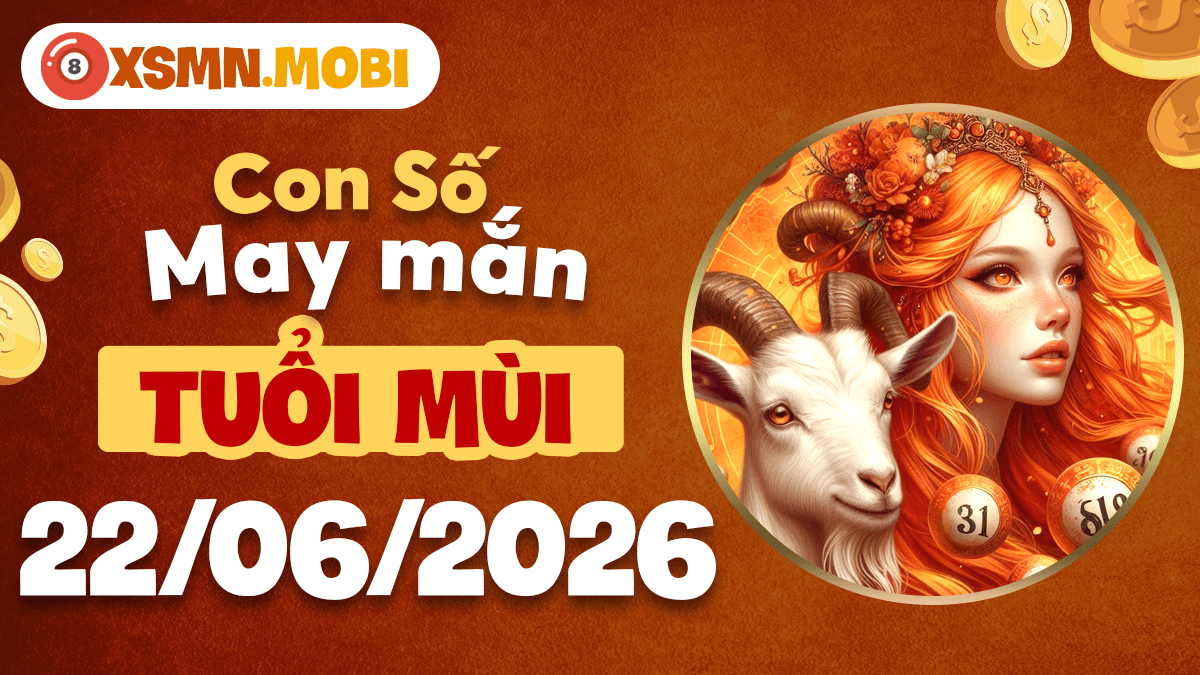 Con số may mắn ngày 22/6/2026 của tuổi Mùi dẫn lối bình an Con số may mắn ngày 22/6/2026 của tuổi Mùi dẫn lối bình an