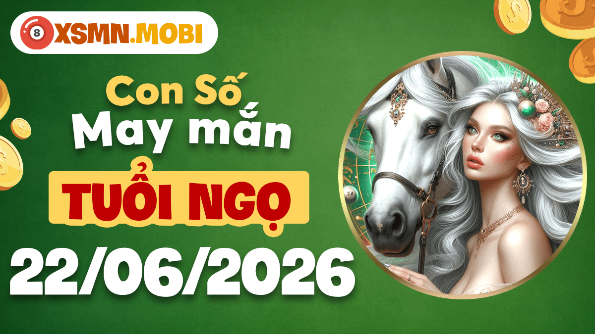 Con số may mắn ngày 22/6/2026 của tuổi Ngọ bứt phá vận trình Con số may mắn ngày 22/6/2026 của tuổi Ngọ bứt phá vận trình