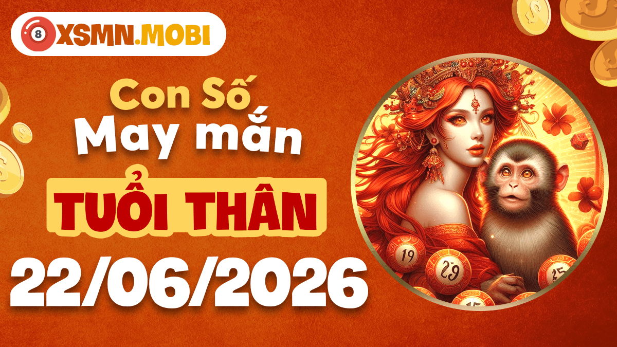 Con số may mắn ngày 22/6/2026 của tuổi Thân tăng tốc vận may Con số may mắn ngày 22/6/2026 của tuổi Thân tăng tốc vận may
