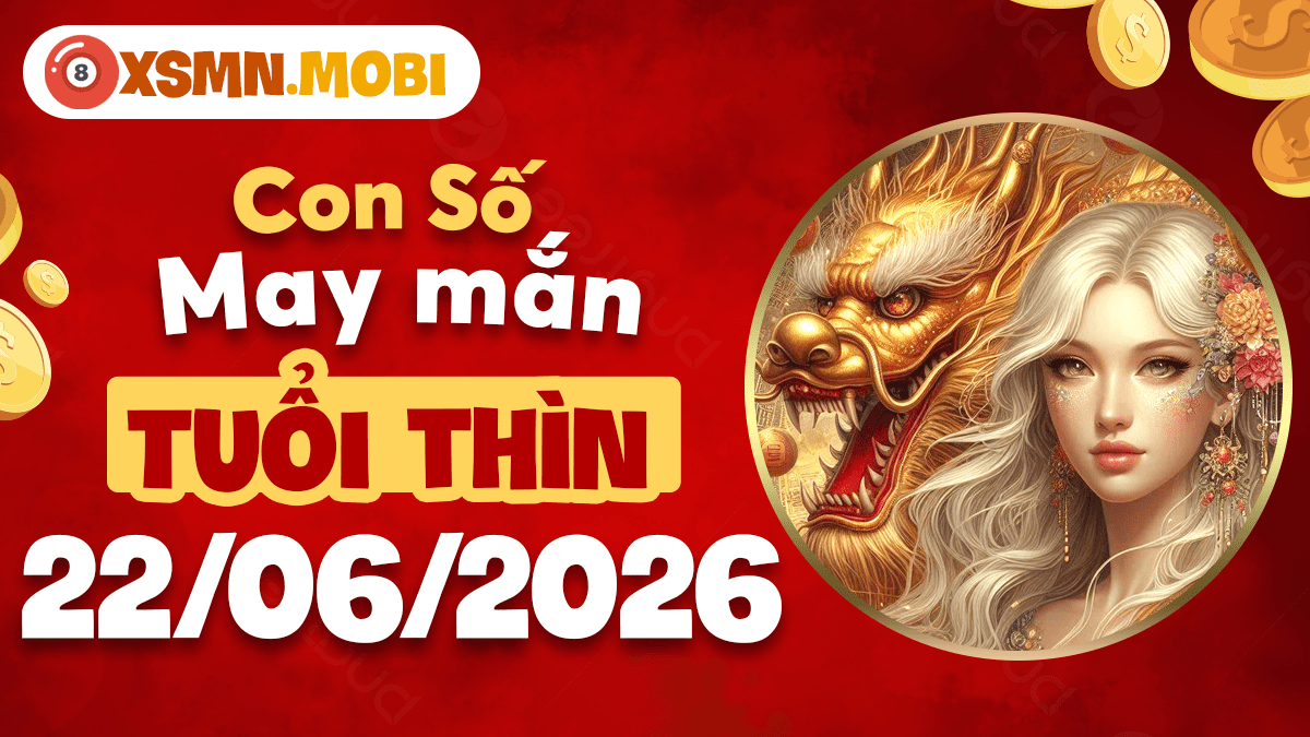 Con số may mắn ngày 22/6/2026 của tuổi Thìn củng cố quyền uy Con số may mắn ngày 22/6/2026 của tuổi Thìn củng cố quyền uy