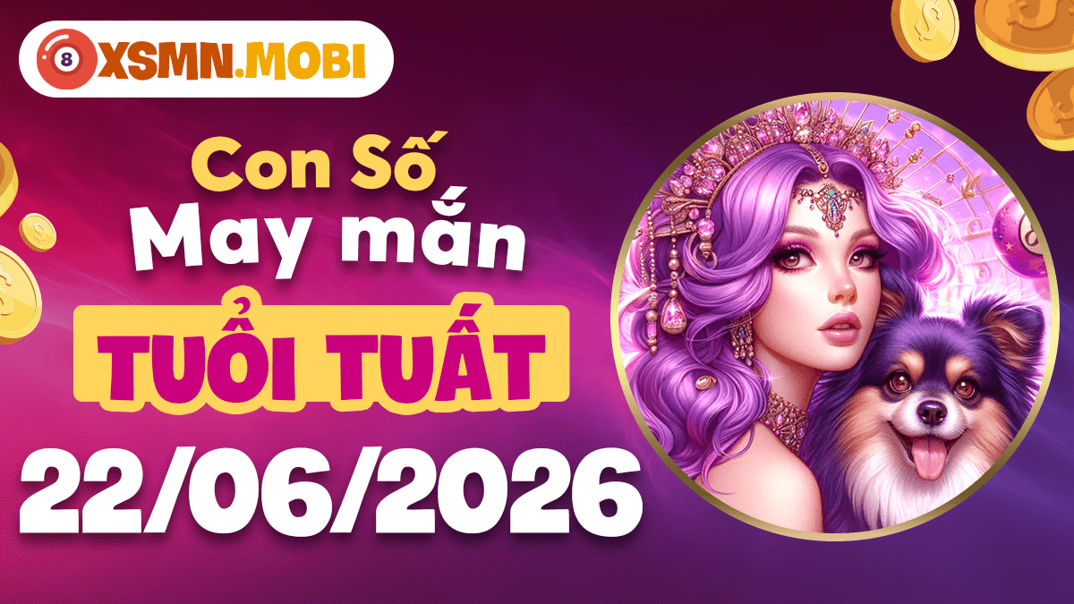 Con số may mắn ngày 22/6/2026 của tuổi Tuất vững bước công danh Con số may mắn ngày 22/6/2026 của tuổi Tuất vững bước công danh