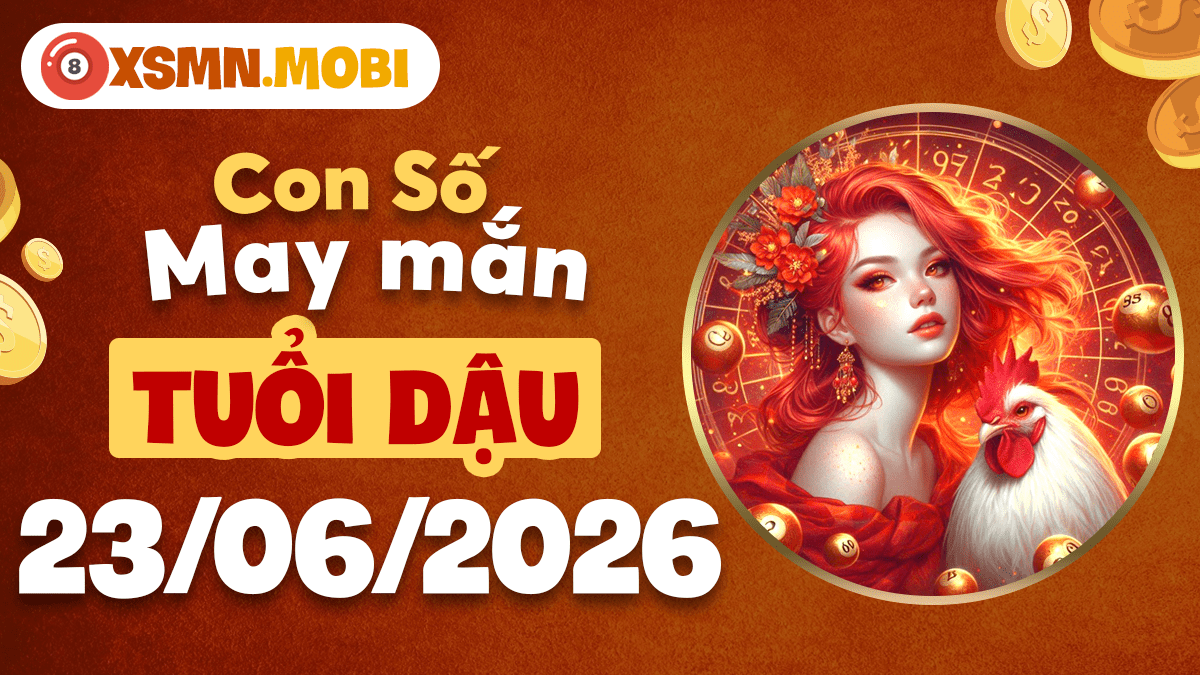 Tuổi Dậu dựa vào con số may mắn ngày 23/6/2026 nào để hốt bạc? Tuổi Dậu dựa vào con số may mắn ngày 23/6/2026 nào để hốt bạc?