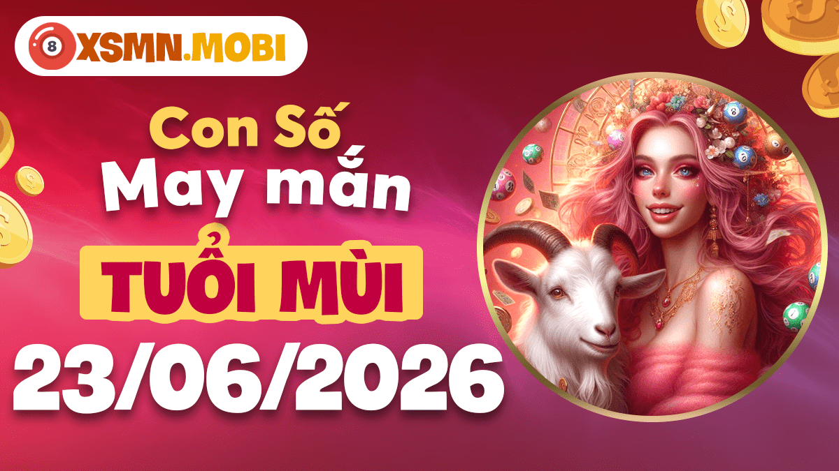 Làm sao để tuổi Mùi hút tài lộc bằng con số may mắn ngày 23/6/2026? Làm sao để tuổi Mùi hút tài lộc bằng con số may mắn ngày 23/6/2026?