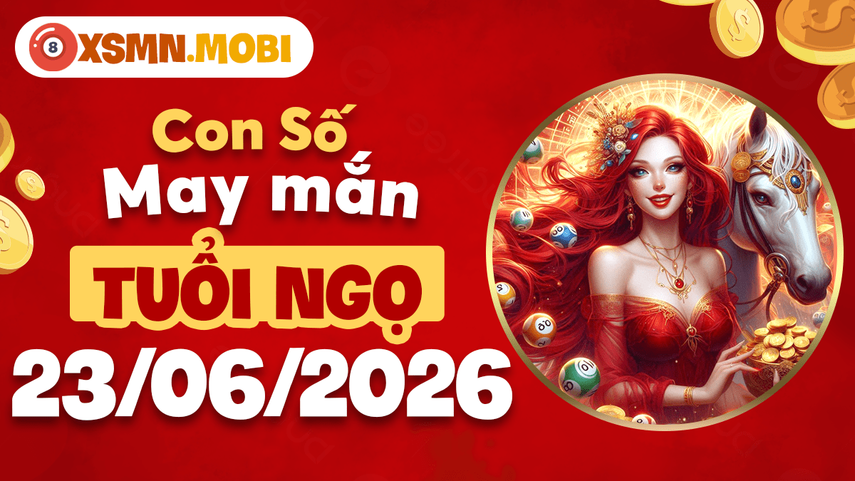 Con số may mắn ngày 23/6/2026 nào giúp tuổi Ngọ gặp được quý nhân? Con số may mắn ngày 23/6/2026 nào giúp tuổi Ngọ gặp được quý nhân?