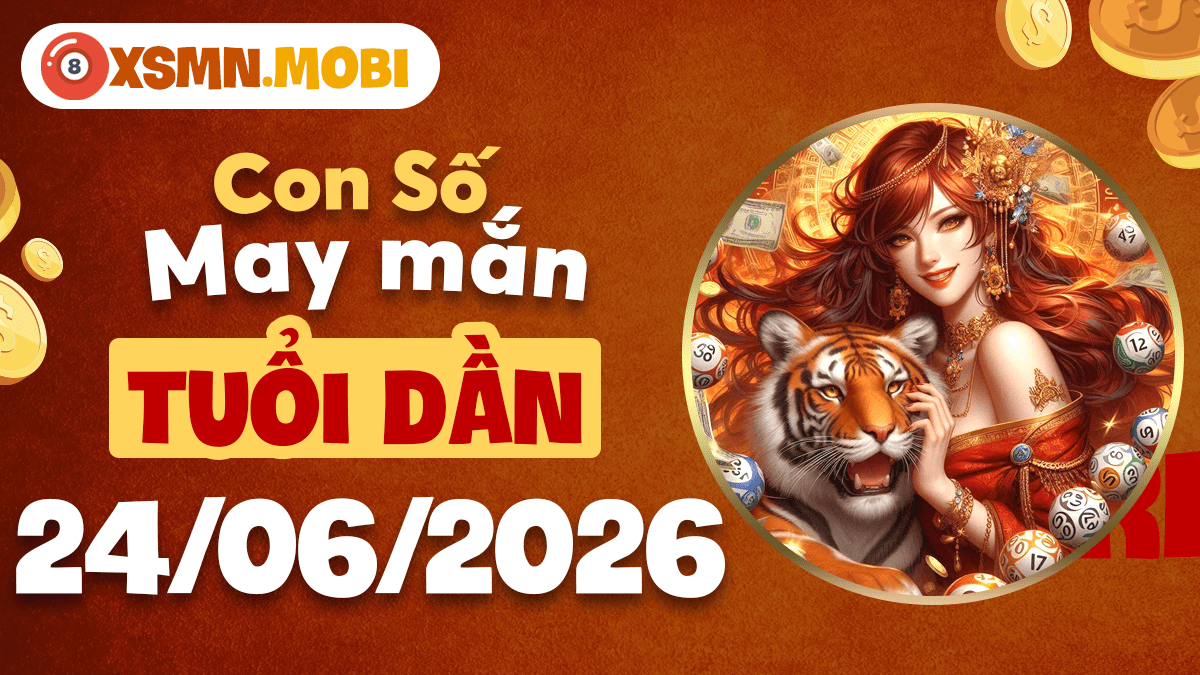 Tuổi Dần và con số may mắn ngày 24/06/2026 khơi nguồn vận đỏ Tuổi Dần và con số may mắn ngày 24/06/2026 khơi nguồn vận đỏ