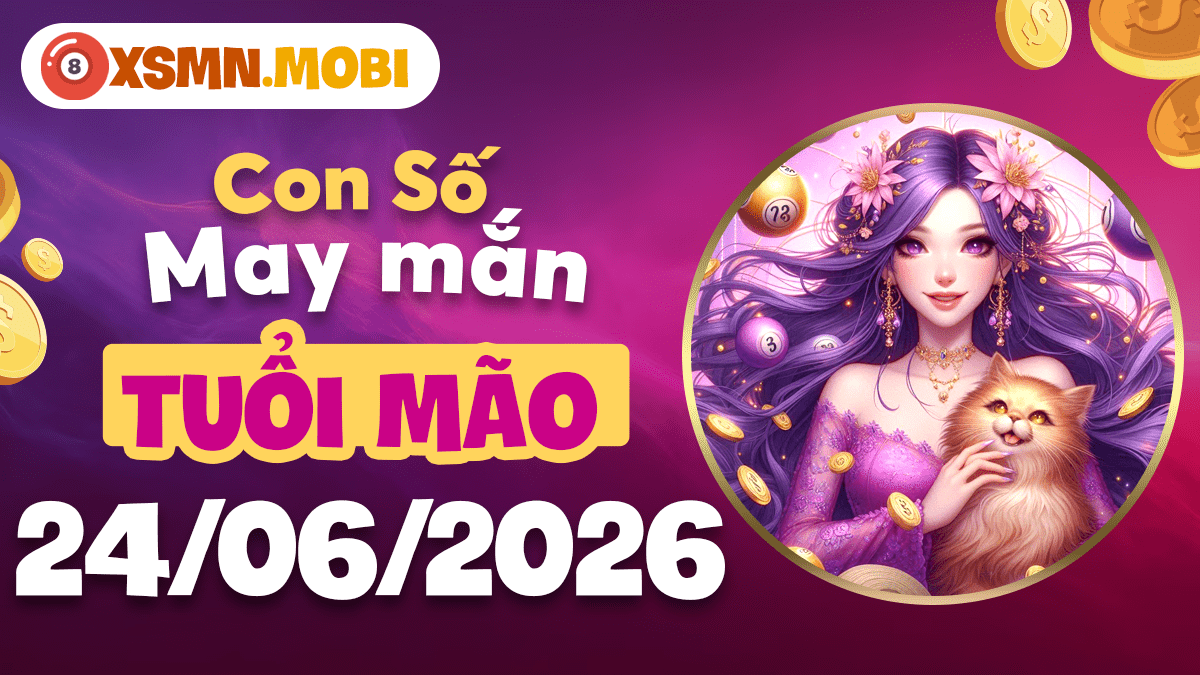Tuổi Mão và con số may mắn ngày 24/06/2026 đón lộc bình an Tuổi Mão và con số may mắn ngày 24/06/2026 đón lộc bình an