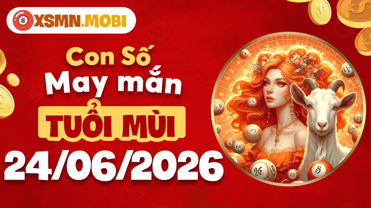 Tuổi Mùi và con số may mắn ngày 24/06/2026 tụ lộc an yên Tuổi Mùi và con số may mắn ngày 24/06/2026 tụ lộc an yên