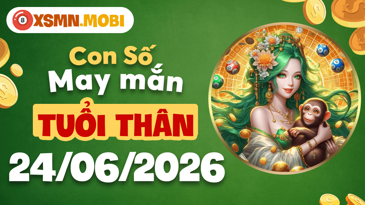 Tuổi Thân và con số may mắn ngày 24/06/2026 chớp lấy thời cơ Tuổi Thân và con số may mắn ngày 24/06/2026 chớp lấy thời cơ