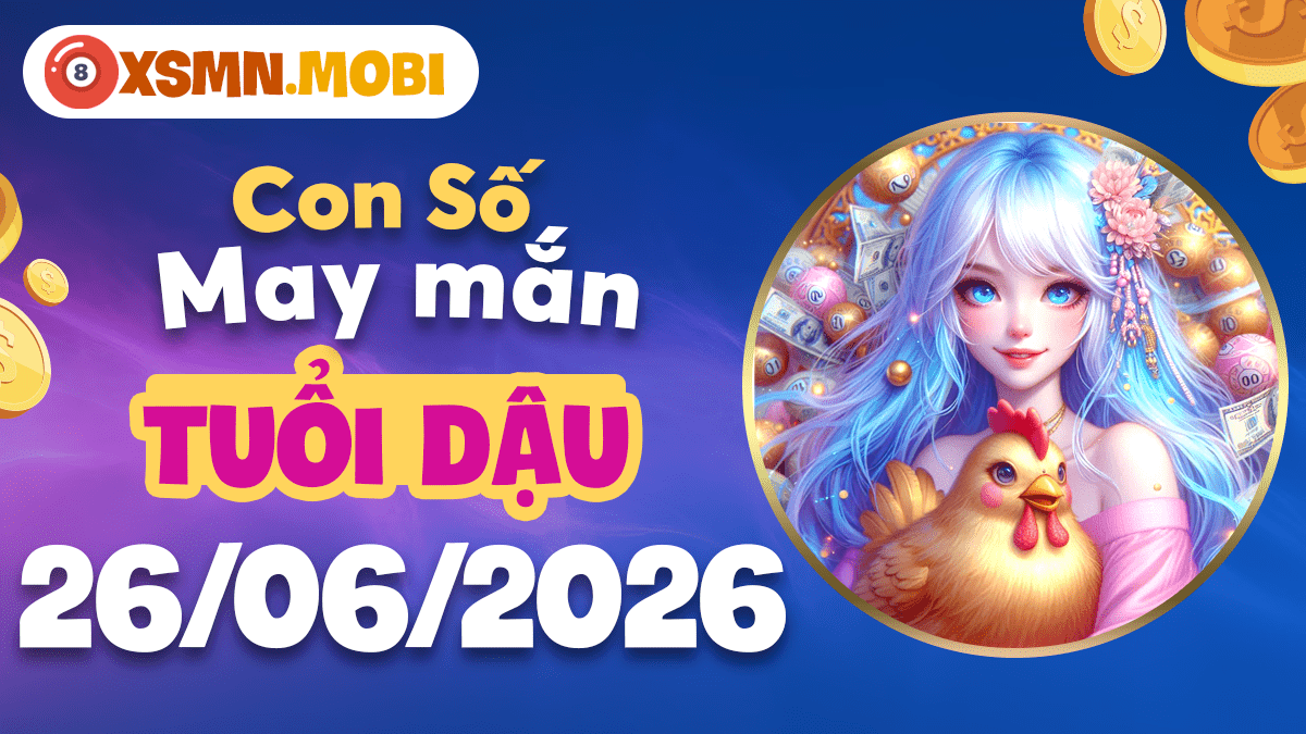 Con số may mắn ngày 26/6/2026 củng cố vận tài cho tuổi Dậu vững chắc