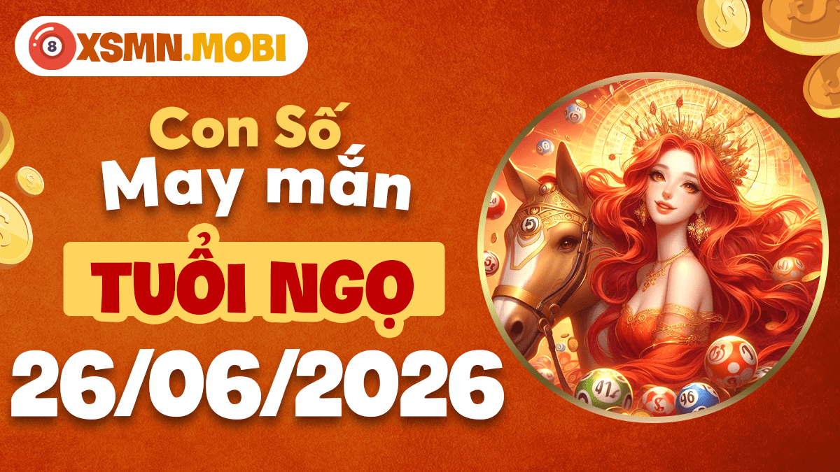 Con số may mắn ngày 26/6/2026 thắp sáng vận trình của tuổi Ngọ