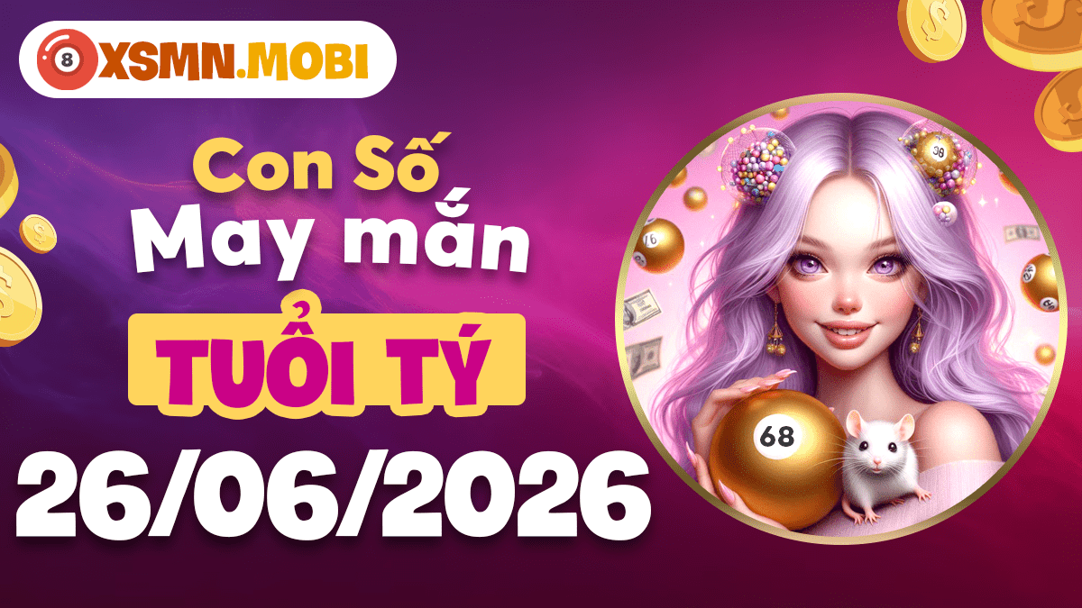 Con số may mắn ngày 26/6/2026 mang lộc tài về cho tuổi Tý