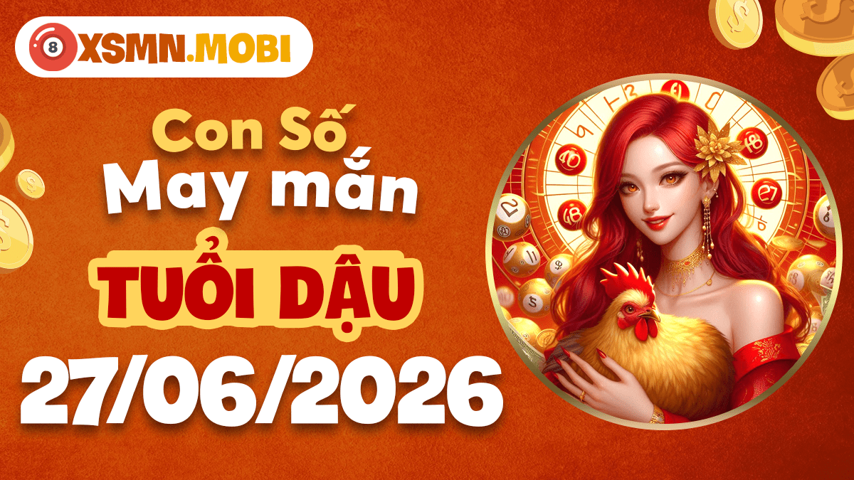 Con số may mắn tuổi Dậu ngày 27/6/2026: Cần mẫn chuyên tâm
