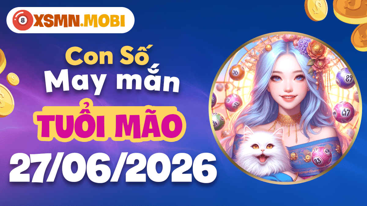 Con số may mắn tuổi Mão ngày 27/6/2026: Cát khí đủ đầy