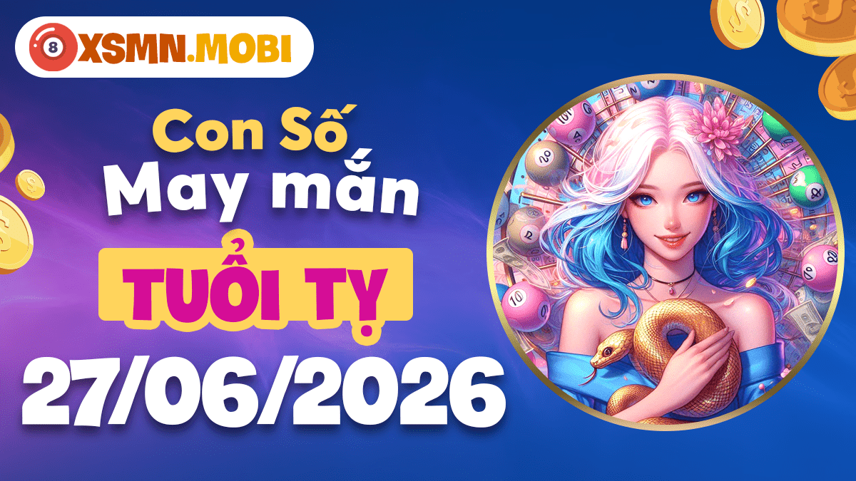 Con số may mắn tuổi Tỵ ngày 27/6/2026: Tài lộc dồi dào
