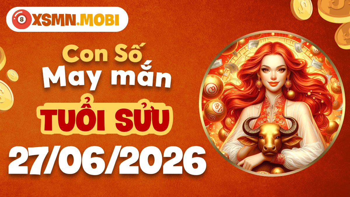 Con số may mắn tuổi Sửu ngày 27/6/2026: Vững vàng ý chí