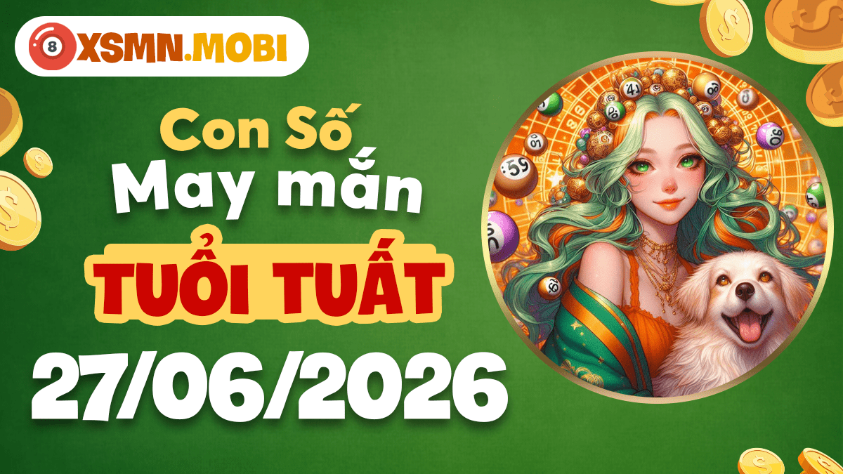 Con số may mắn tuổi Tuất ngày 27/6/2026: Tận tâm trung thành