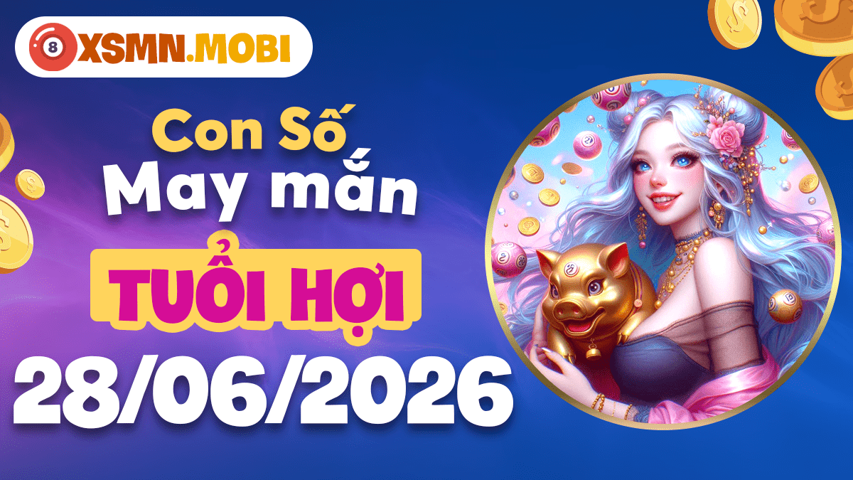 Con số may mắn ngày 28/6/2026 — Tuổi Hợi hào sảng, vận may rộng mở Con số may mắn ngày 28/6/2026 — Tuổi Hợi hào sảng, vận may rộng mở