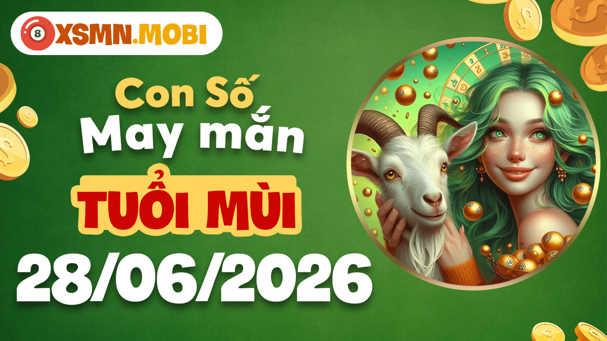 Con số may mắn ngày 28/6/2026 — Tuổi Mùi an lành, phúc khí sáng Con số may mắn ngày 28/6/2026 — Tuổi Mùi an lành, phúc khí sáng