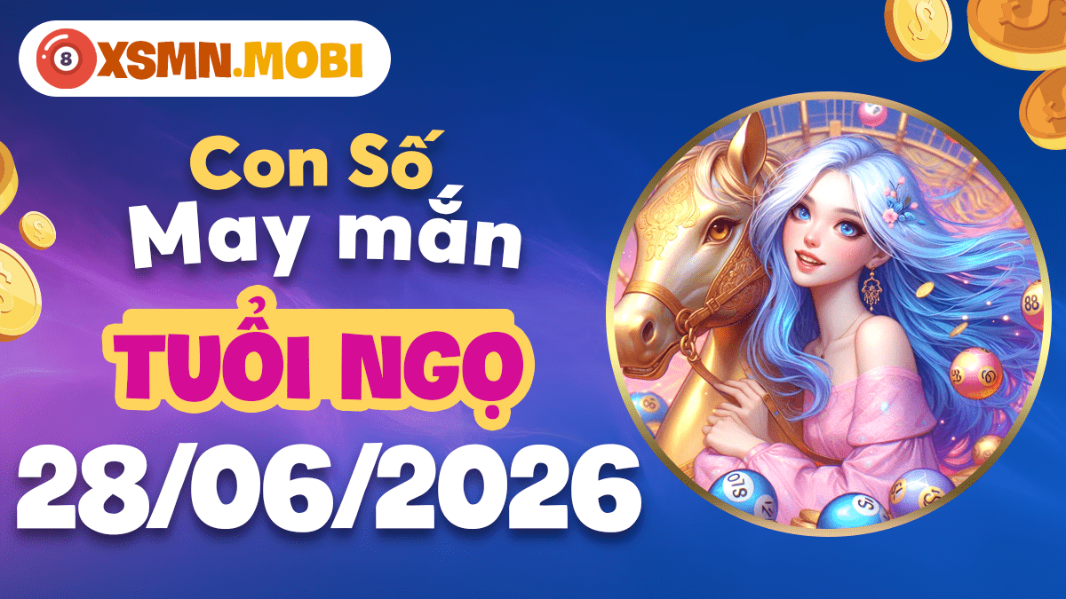 Con số may mắn ngày 28/6/2026 — Tuổi Ngọ phi nước đại đón vận Con số may mắn ngày 28/6/2026 — Tuổi Ngọ phi nước đại đón vận
