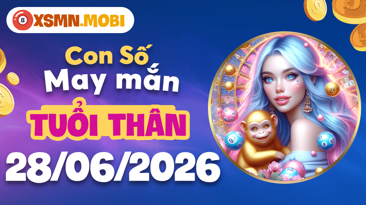 Con số may mắn ngày 28/6/2026 — Tuổi Thân lanh lợi, tài lộc hội tụ Con số may mắn ngày 28/6/2026 — Tuổi Thân lanh lợi, tài lộc hội tụ