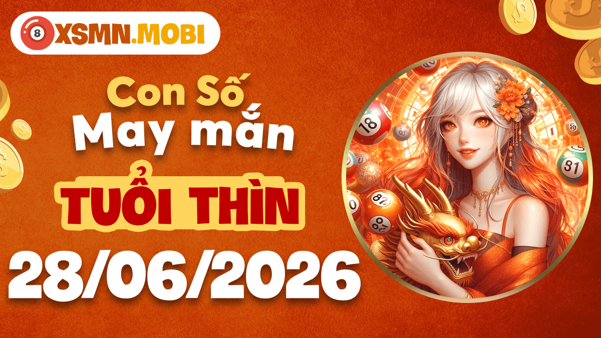 Con số may mắn ngày 28/6/2026 — Tuổi Thìn rực rỡ, vận khai thông Con số may mắn ngày 28/6/2026 — Tuổi Thìn rực rỡ, vận khai thông