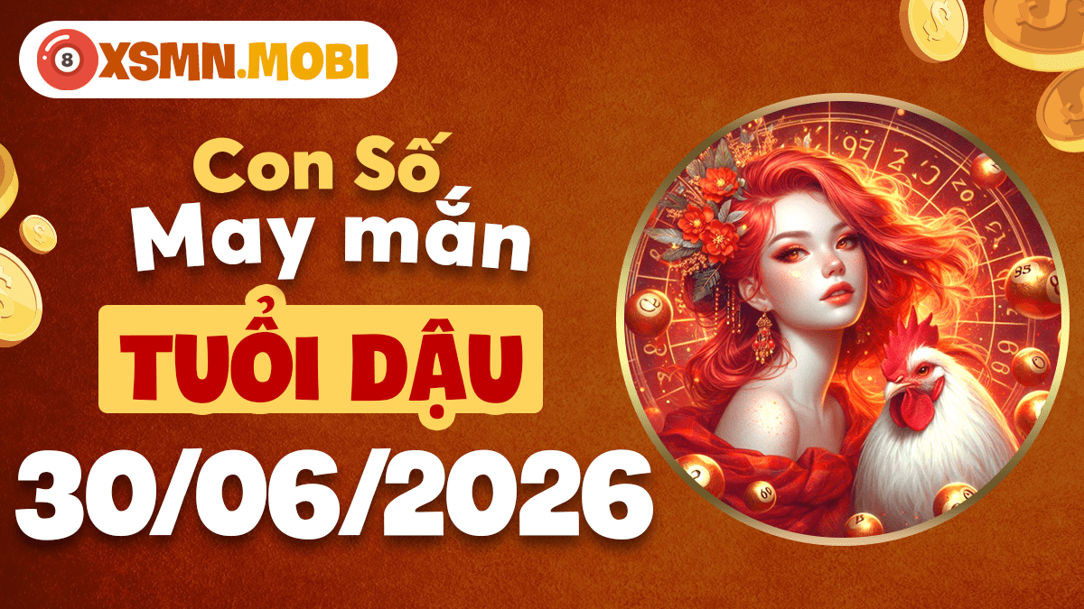 Con số may mắn ngày 30/6/2026 khơi dậy tư duy sáng suốt cho tuổi Dậu Con số may mắn ngày 30/6/2026 khơi dậy tư duy sáng suốt cho tuổi Dậu